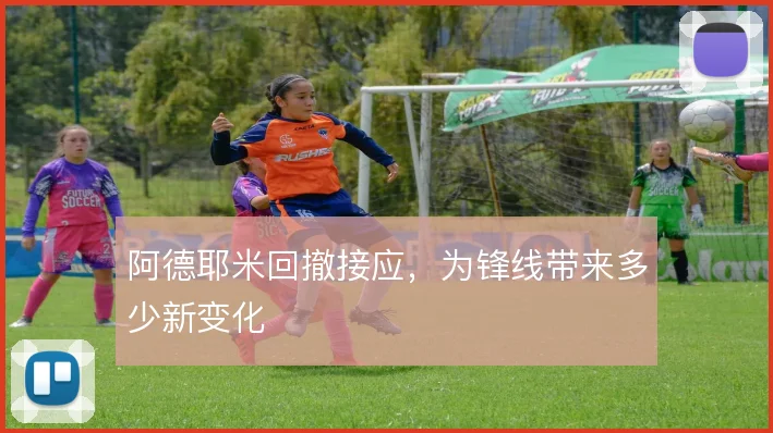 阿德耶米回撤接应，为锋线带来多少新变化