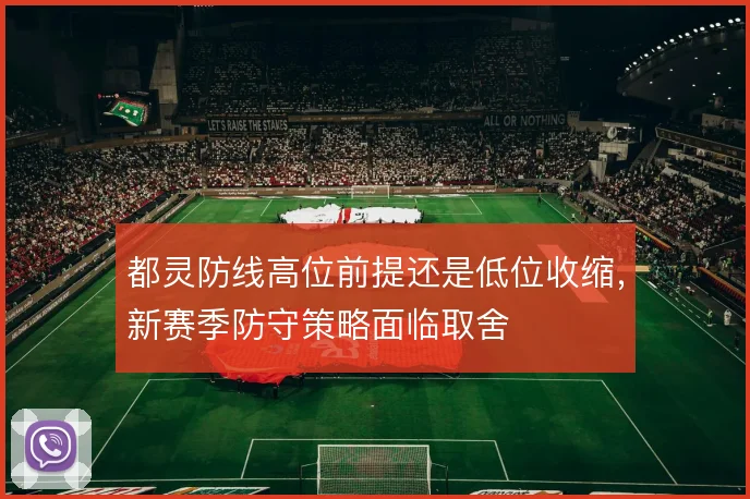 都灵防线高位前提还是低位收缩，新赛季防守策略面临取舍