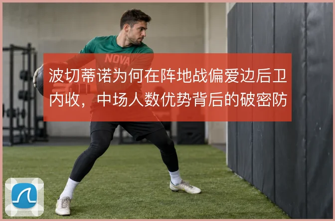 波切蒂诺为何在阵地战偏爱边后卫内收，中场人数优势背后的破密防逻辑
