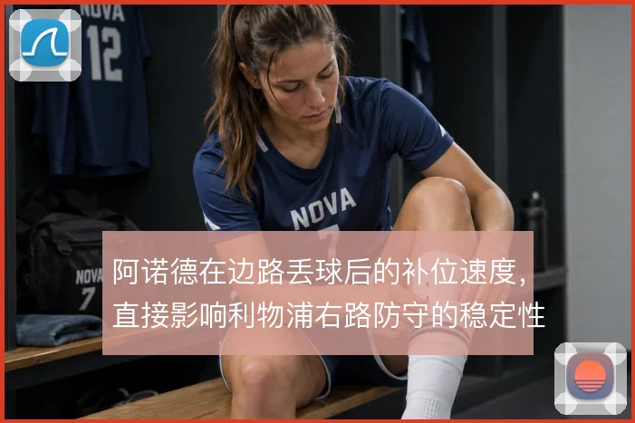 阿诺德在边路丢球后的补位速度，直接影响利物浦右路防守的稳定性