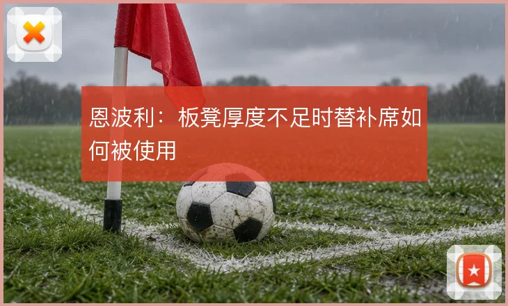 恩波利:板凳厚度不足时替补席如何被使用
