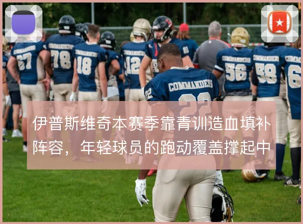 伊普斯维奇本赛季靠青训造血填补阵容,年轻球员的跑动覆盖撑起中场硬度