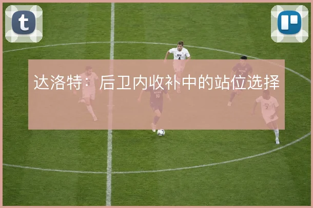 达洛特：后卫内收补中的站位选择