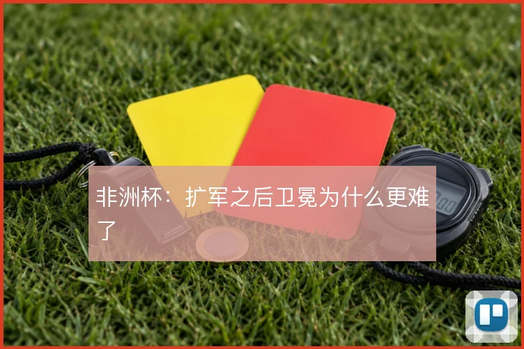 非洲杯:扩军之后卫冕为什么更难了