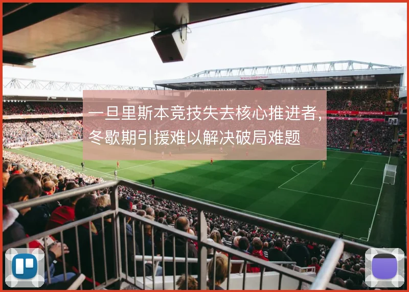 一旦里斯本竞技失去核心推进者，冬歇期引援难以解决破局难题