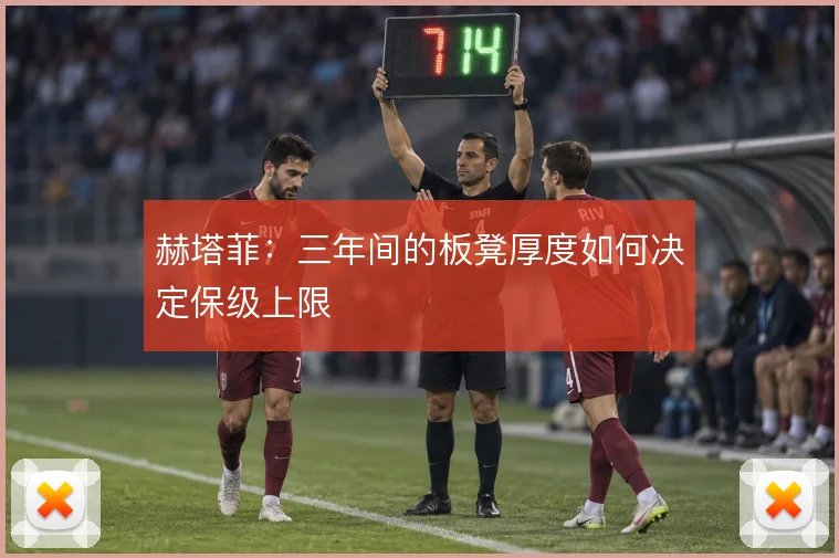 赫塔菲：三年间的板凳厚度如何决定保级上限